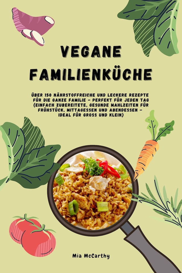 Buchcover für Vegane Familienküche: Über 150 nährstoffreiche und leckere Rezepte für die ganze Familie – Perfekt für jeden Tag (Gesunde Mahlzeiten für Frühstück, Mittagessen und Abendessen - Ideal für Groß & Klein)