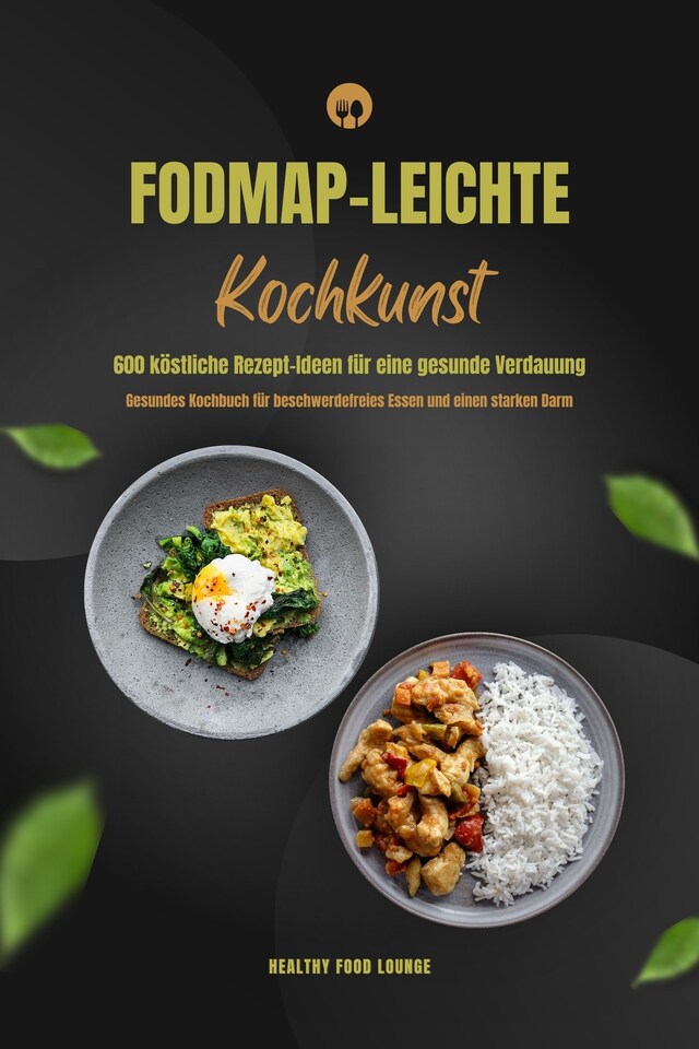 Boekomslag van FODMAP-leichte Kochkunst: 600 köstliche Rezept-Ideen für eine gesunde Verdauung - Gesundes Kochbuch für beschwerdefreies Essen und einen starken Darm