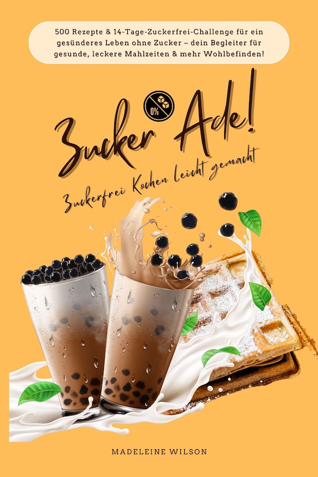 Zucker Ade! Zuckerfrei Kochen leicht gemacht: 500 Rezepte & 14-Tage-Zuckerfrei-Challenge für ein gesünderes Leben ohne Zucker - dein Begleiter für gesunde, leckere Mahlzeiten und mehr Wohlbefinden! Bokomslag för Zucker Ade! Zuckerfrei Kochen leicht gemacht: 500 Rezepte & 14-Tage-Zuckerfrei-Challenge für ein gesünderes Leben ohne Zucker - dein Begleiter für gesunde, leckere Mahlzeiten und mehr Wohlbefinden!