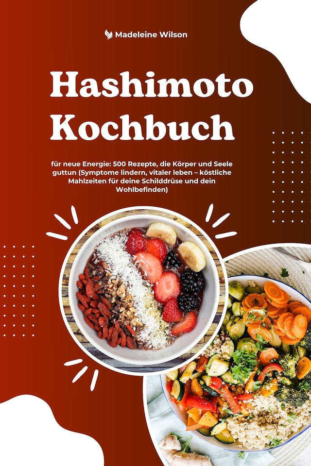 Boekomslag van Hashimoto Kochbuch für neue Energie: 500 Rezepte, die Körper und Seele guttun (Symptome lindern, vitaler leben – köstliche Mahlzeiten für deine Schilddrüse und dein Wohlbefinden)