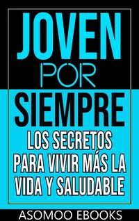 Joven por siempre los secretos para vivir más la vida y saludable