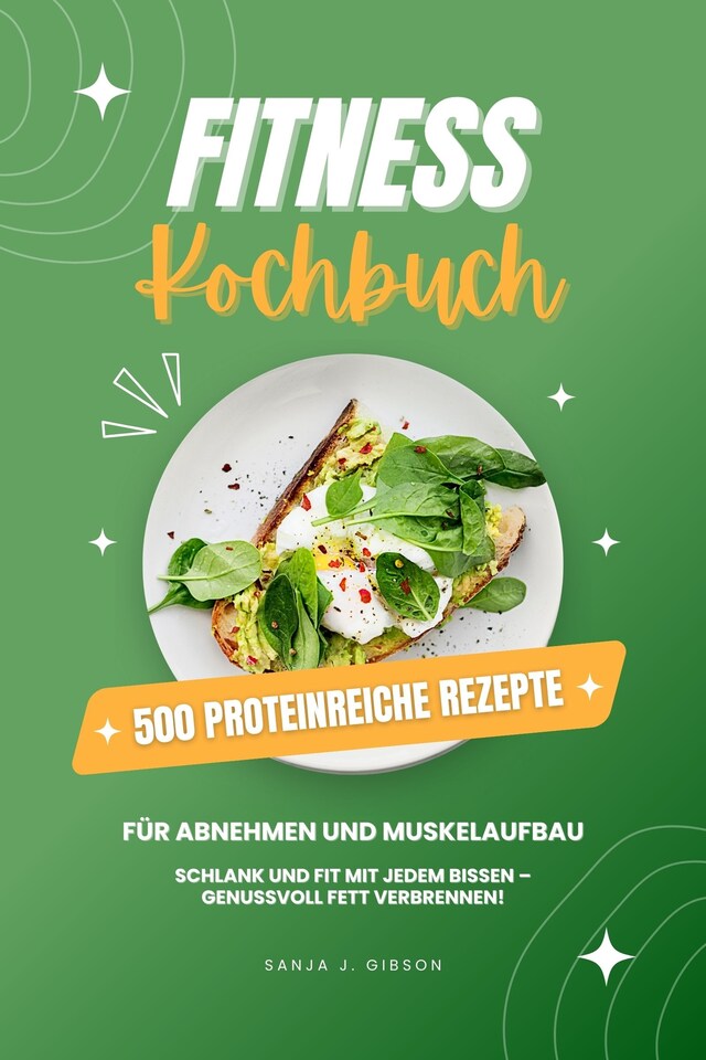 Bokomslag för Fitness Kochbuch: 500 Proteinreiche Rezepte für Abnehmen und Muskelaufbau (Schlank und fit mit jedem Bissen - Genussvoll Fett verbrennen!)