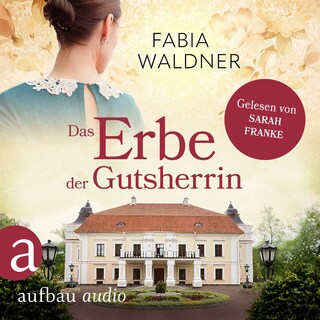 Das Erbe der Gutsherrin - Die große Deutschland-Saga, Band 3 (Ungekürzt) als Hörbuch