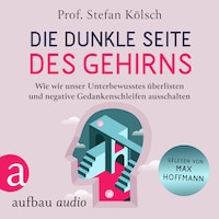 Die dunkle Seite des Gehirns - Wie wir unser Unterbewusstes überlisten und negative Gedankenschleifen ausschalten (Ungekürzt)