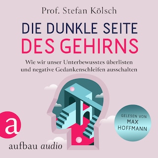 Die dunkle Seite des Gehirns - Wie wir unser Unterbewusstes überlisten und negative Gedankenschleifen ausschalten (Ungekürzt) als Hörbuch