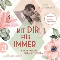 Mit dir für immer - Max Schmeling und Anny Ondra - Berühmte Paare - große Geschichten, Band 5 (Ungekürzt)