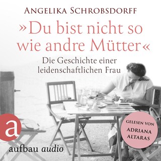 Du bist nicht so wie andre Mütter - Die Geschichte einer leidenschaftlichen Frau (Ungekürzt) als Hörbuch