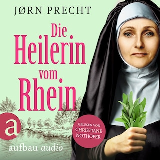 Die Heilerin vom Rhein - Hildegard von Bingen - In der Naturheilkunde fand sie ihre Berufung, den Menschen zu helfen (Ungekürzt) als Hörbuch