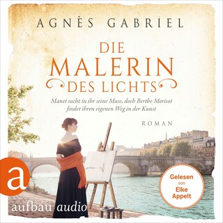 Die Malerin des Lichts - Manet sucht in ihr seine Muse, doch Berthe Morisot findet ihren eigenen Weg in der Kunst - Außergewöhnliche Frauen zwischen Aufbruch und Liebe, Band 15 (Ungekürzt) als Hörbuch