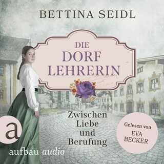 Die Dorflehrerin: Zwischen Liebe und Berufung - Die Dorflehrerin-Reihe, Band 1 (Ungekürzt) als Hörbuch