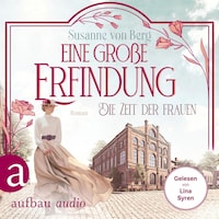 Die Zeit der Frauen - Eine große Erfindung - Die Alltagswunder-Saga, Band 1 (Ungekürzt)