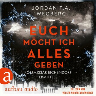 Euch möcht ich alles geben - Kommissar Eichendorf ermittelt, Band 3 (Ungekürzt) als Hörbuch