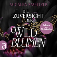 Die Zuversicht der Wildblumen - Wildflower Duet, Band 1 (Ungekürzt)