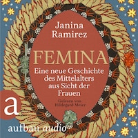 Femina - Eine neue Geschichte des Mittelalters aus Sicht der Frauen (Ungekürzt)