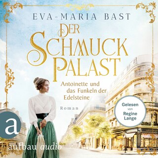 Der Schmuckpalast - Antoinette und das Funkeln der Edelsteine - Die Juwelier-Saga, Band 1 (Ungekürzt) als Hörbuch