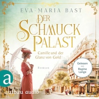 Der Schmuckpalast - Camille und der Glanz von Gold - Die Juwelier-Saga, Band 2 (Ungekürzt)