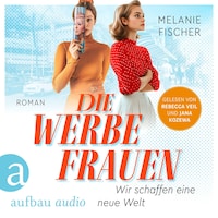 Die Werbefrauen - Wir schaffen eine neue Welt (Ungekürzt)