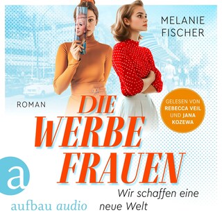 Die Werbefrauen - Wir schaffen eine neue Welt (Ungekürzt) als Hörbuch