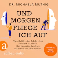 Und morgen fliege ich auf - Vom Gefühl, den Erfolg nicht verdient zu haben - Das Impostor-Syndrom erkennen und überwinden (Ungekürzt)