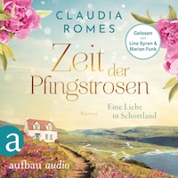 Zeit der Pfingstrosen - Eine Liebe in Schottland (Ungekürzt)