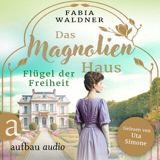 Das Magnolienhaus - Flügel der Freiheit - Schicksal sind wir, Band 2 (Ungekürzt) als Hörbuch
