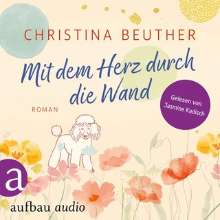 Mit dem Herz durch die Wand (Ungekürzt) als Hörbuch