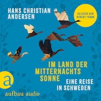 Im Land der Mitternachtssonne - Eine Reise in Schweden (Ungekürzt)