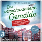 Das verschwundene Gemälde - Journalistin Charlotte Schrader ermittelt - Eine mörderische Reportage, Band 2 (Ungekürzt)