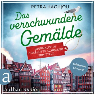 Das verschwundene Gemälde - Journalistin Charlotte Schrader ermittelt - Eine mörderische Reportage, Band 2 (Ungekürzt) als Hörbuch