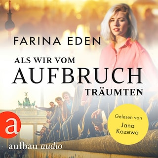 Als wir vom Aufbruch träumten (Ungekürzt) als Hörbuch