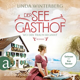 Der Seegasthof - Wo der Traum beginnt - Die Chiemsee-Saga, Band 1 (Ungekürzt) als Hörbuch