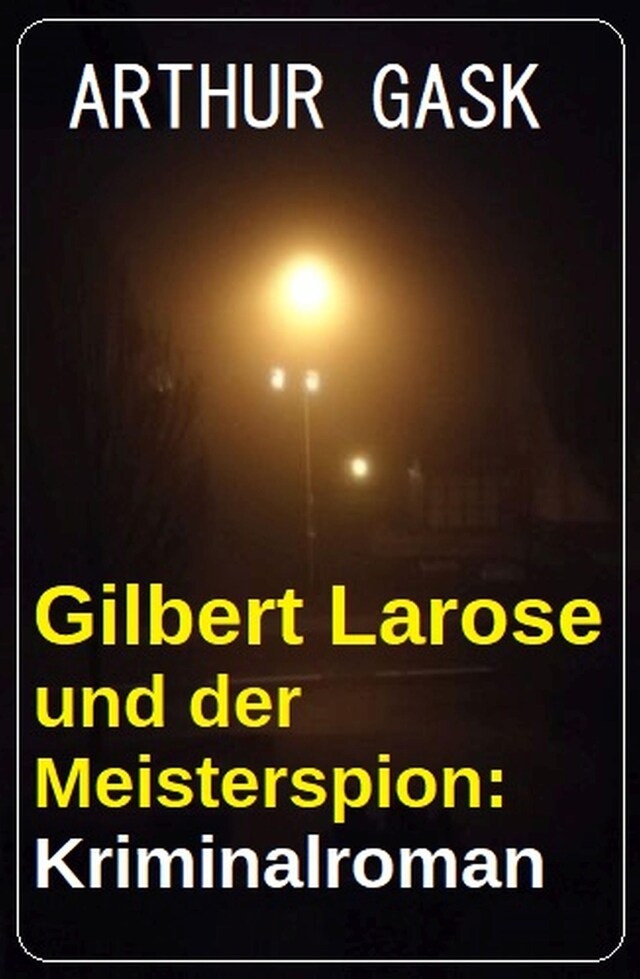 Kirjankansi teokselle Gilbert Larose und der Meisterspion: Kriminalroman