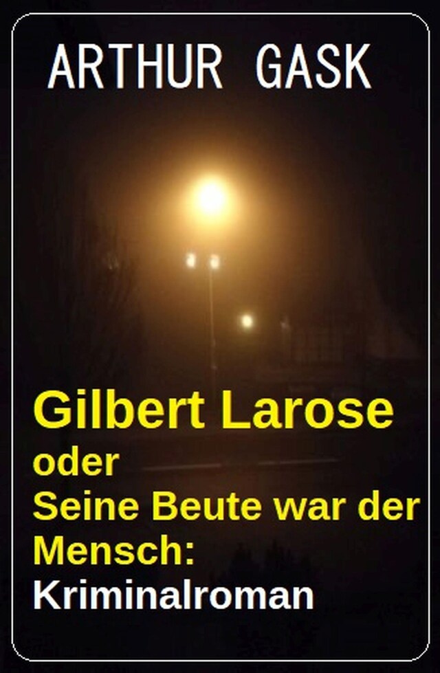 Bogomslag for Gilbert Larose oder Seine Beute war der Mensch: Kriminalroman