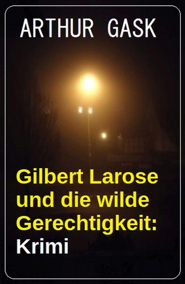 Book cover for Gilbert Larose und die wilde Gerechtigkeit: Krimi