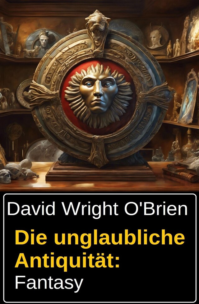 Book cover for Die unglaubliche Antiquität: Fantasy