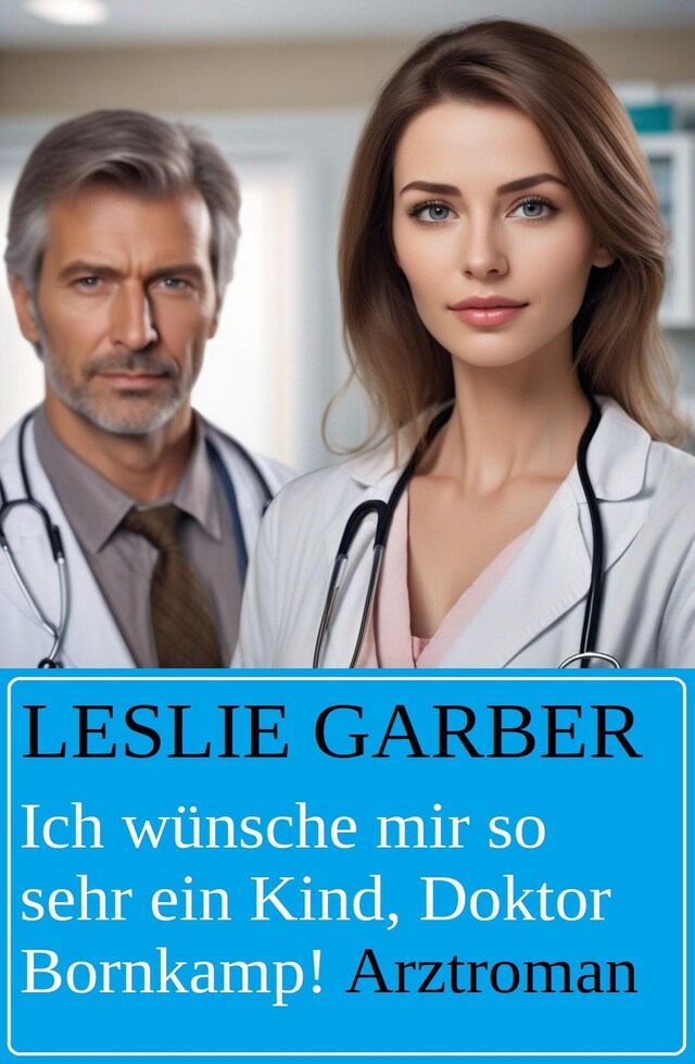 Bokomslag for Ich wünsche mir so sehr ein Kind, Doktor Bornkamp! Arztroman