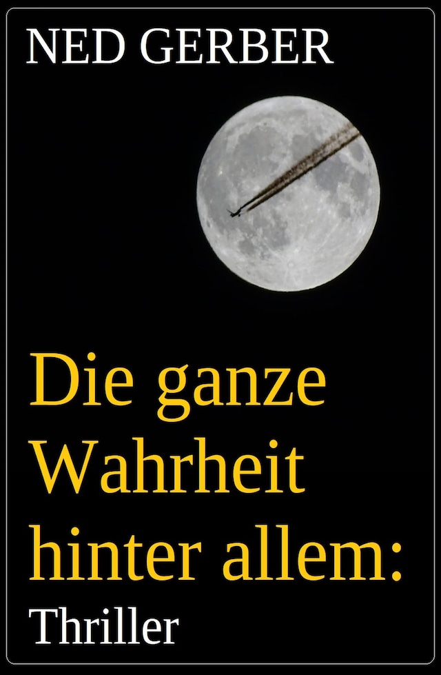 Bokomslag för Die ganze Wahrheit hinter allem: Thriller