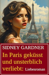 In Paris geküsst und unsterblich verliebt: Liebesroman