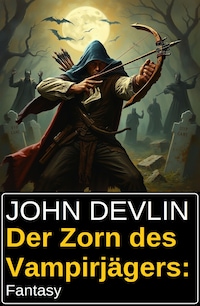 Der Zorn des Vampirjägers: Fantasy