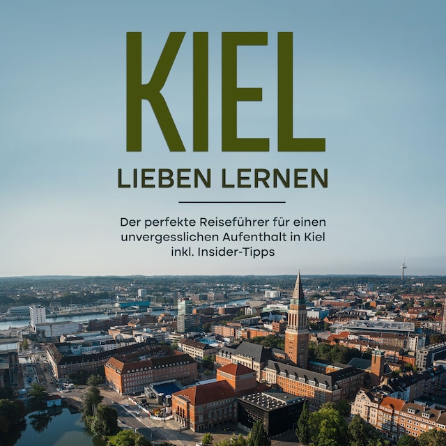 Buchcover für Kiel lieben lernen: Der perfekte Reiseführer für einen unvergesslichen Aufenthalt in Kiel inkl. Insider-Tipps