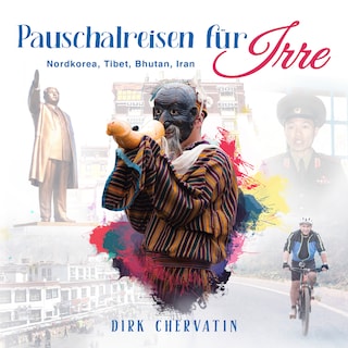 Pauschalreisen für Irre: Nordkorea, Tibet, Bhutan, Iran - Außergewöhnliche Reiseberichte aus dem Orient und Fernost (Die etwas anderen Reiseberichte von Dirk Chervatin) als Hörbuch