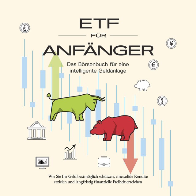 Kirjankansi teokselle ETF für Anfänger - Das Börsenbuch für eine intelligente Geldanlage: Wie Sie Ihr Geld bestmöglich schützen, eine solide Rendite erzielen und langfristig finanzielle Freiheit erreichen