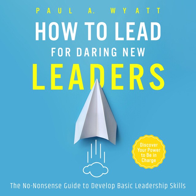 Kirjankansi teokselle How to Lead for Daring New Leaders: The No-Nonsense Guide to Develop Basic Leadership Skills. Discover Your Power to Be In Charge