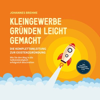 Kleingewerbe gründen leicht gemacht - Die Komplettanleitung zur Existenzgründung: Wie Sie den Weg in die Selbstständigkeit erfolgreich beschreiten - inkl. Checklisten, Musterrechnung u.v.m. als Hörbuch