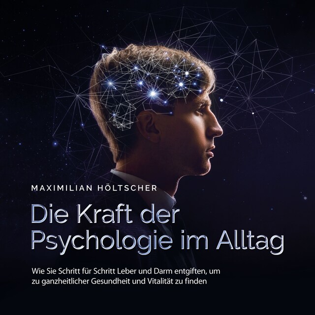 Book cover for Die Kraft der Psychologie im Alltag: Wie Sie die Grundlagen der Psychologie in Ihrem Alltag anwenden und für sich nutzen