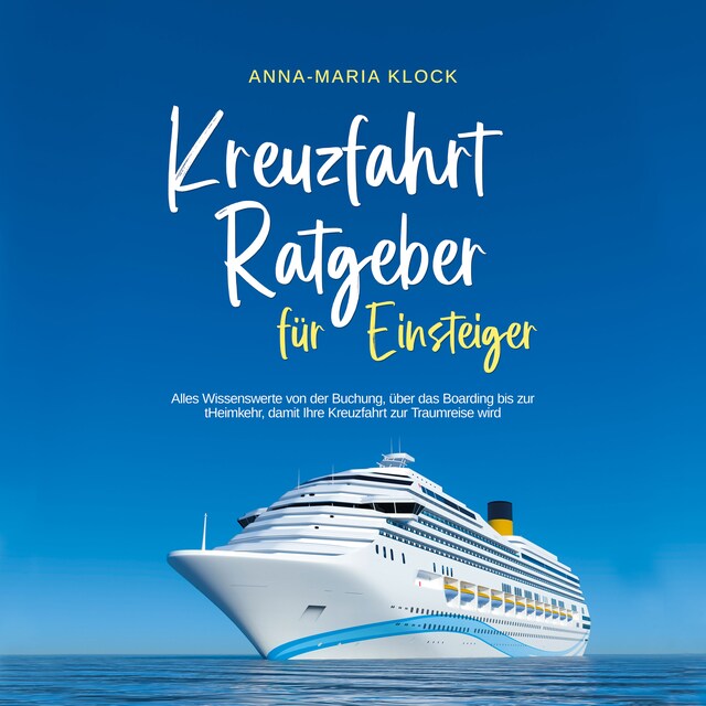 Book cover for Kreuzfahrt Ratgeber für Einsteiger: Alles Wissenswerte von der Buchung, über das Boarding bis zur Heimkehr, damit Ihre Kreuzfahrt zur Traumreise wird