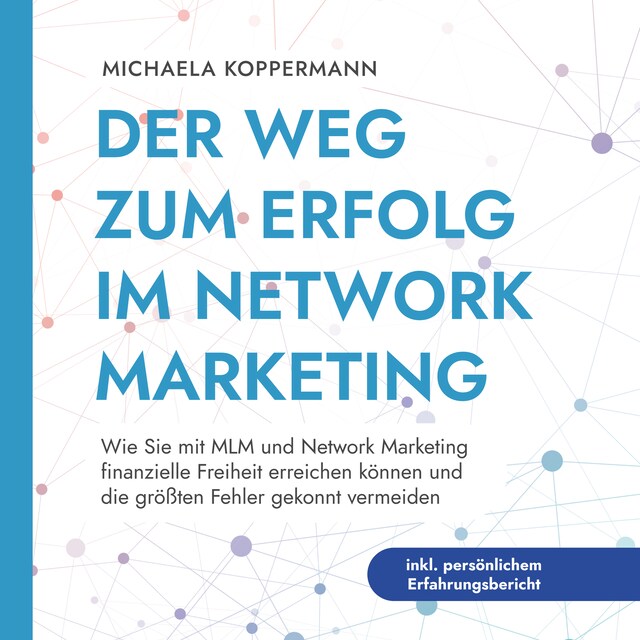 Portada de libro para Der Weg zum Erfolg im Network Marketing: Wie Sie mit MLM und Network Marketing finanzielle Freiheit erreichen können und die größten Fehler gekonnt vermeiden - inkl. persönlichem Erfahrungsbericht