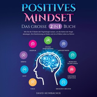Positives Mindset - Das große 2 in 1 Buch: Wie Sie die 9 Säulen der Psychologie nutzen, um die Ketten der Angst abzulegen, Ihre Bestimmung zu finden und ein erfülltes Leben zu führen als Hörbuch