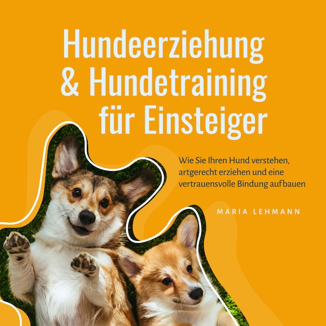 Boekomslag van Hundeerziehung & Hundetraining für Einsteiger: Wie Sie Ihren Hund verstehen, artgerecht erziehen und eine vertrauensvolle Bindung aufbauen