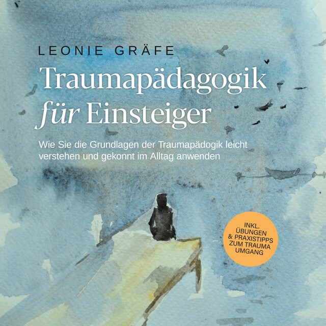 Buchcover für Traumapädagogik für Einsteiger: Wie Sie die Grundlagen der Traumapädagogik leicht verstehen und gekonnt im Alltag anwenden - inkl. Übungen & Praxistipps zum Trauma Umgang